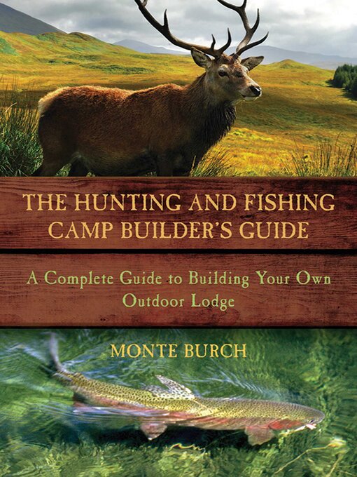 Title details for The Hunting and Fishing Camp Builder's Guide: a Complete Guide to Building Your Own Outdoor Lodge by Monte Burch - Wait list